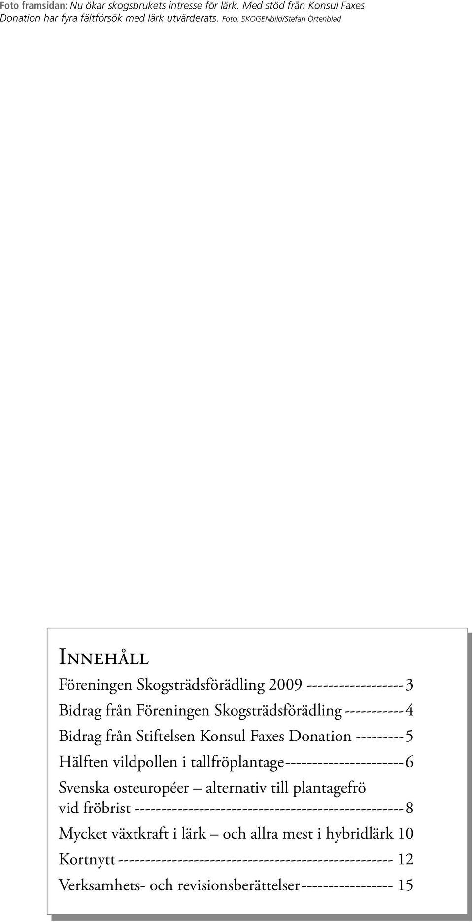 Stiftelsen Konsul Faxes Donation----------5 Hälften vildpollen i tallfröplantage----------------------6 Svenska osteuropéer alternativ till plantagefrö vid