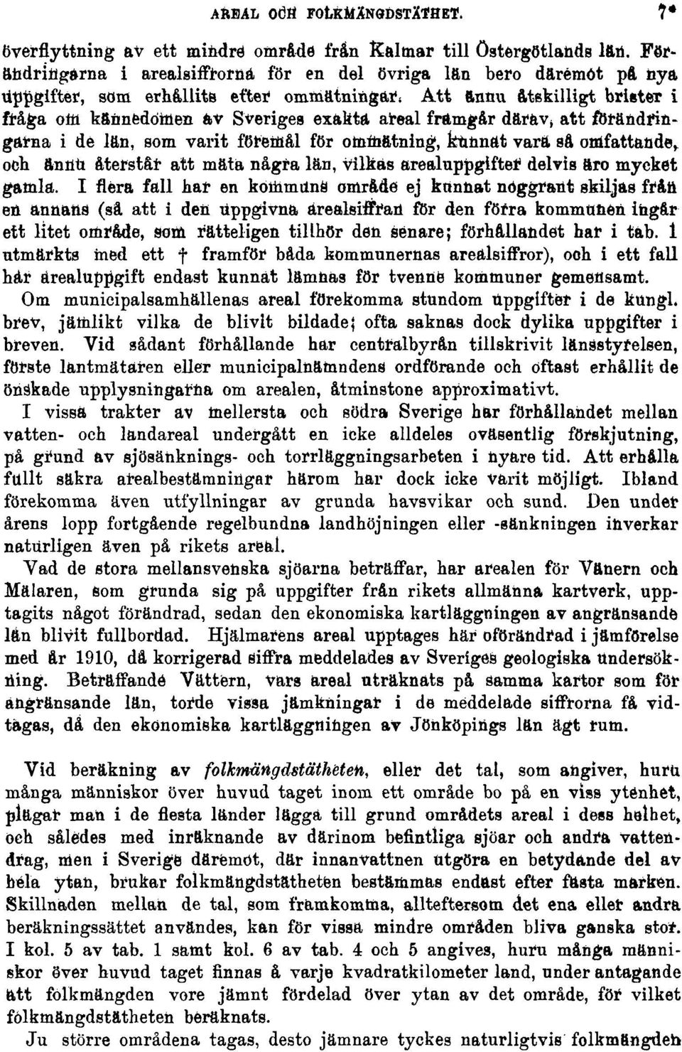 areal framgår därav, att förändringarna i de län, som varit föremål för ommätning, fctinnftt varft så omfattande, ock ännu återstår att mäta några län, Vilkas arealuppgiftetf delvis ftro mycket gamla.