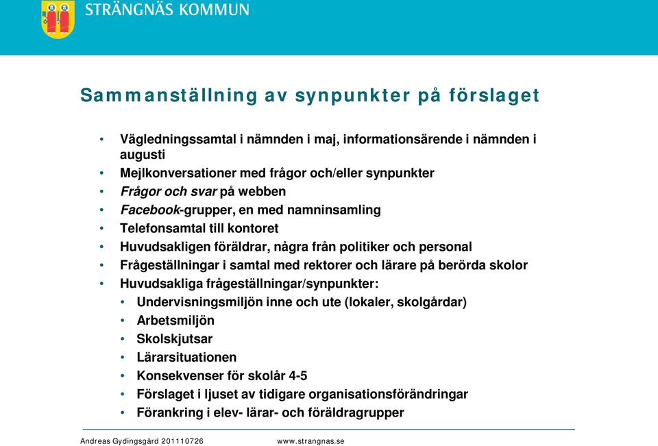 samtal med rektorer och lärare på berörda skolor Huvudsakliga frågeställningar/synpunkter: Undervisningsmiljön inne och ute (lokaler, skolgårdar) Arbetsmiljön Skolskjutsar