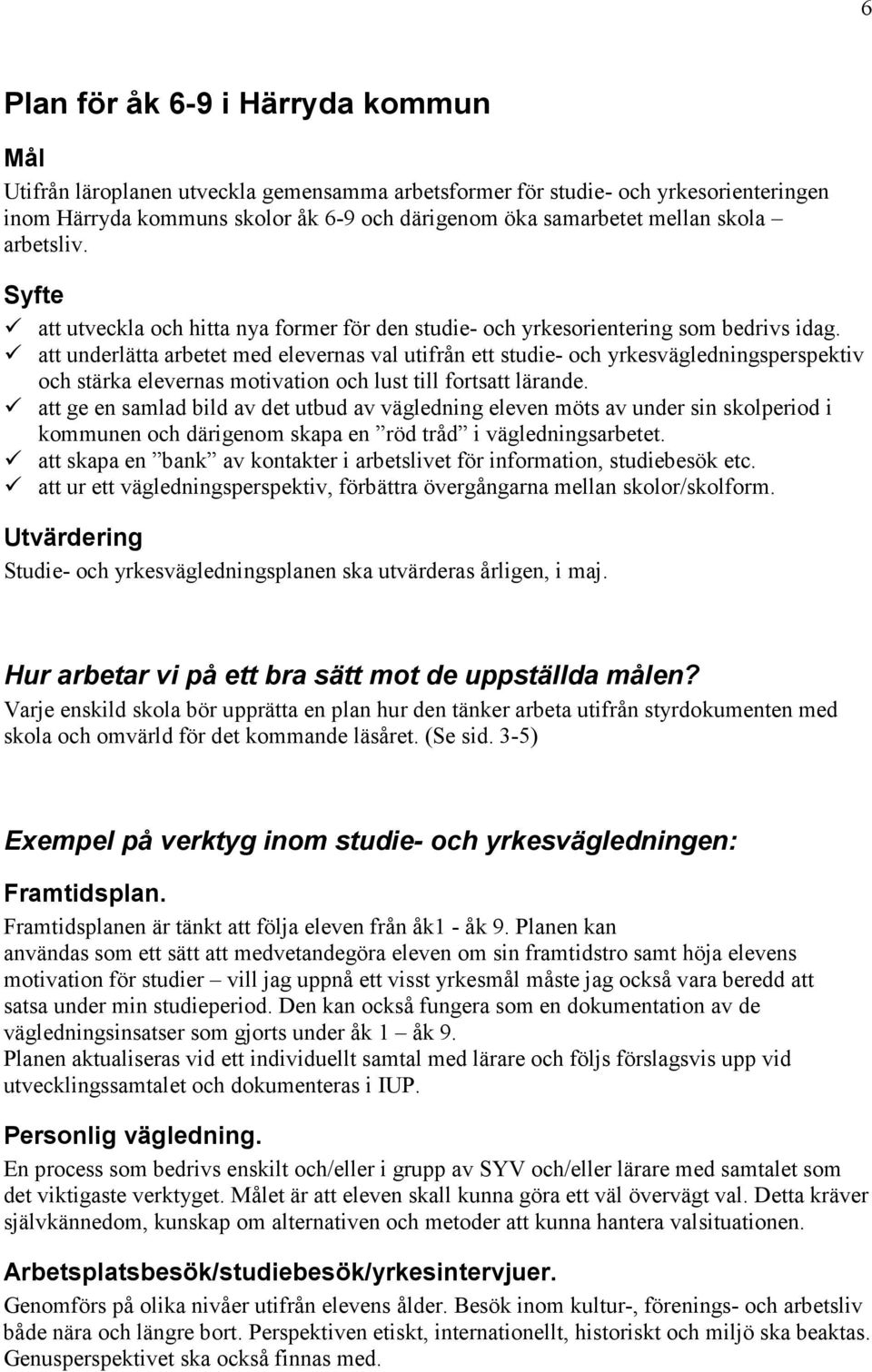 att underlätta arbetet med elevernas val utifrån ett studie- och yrkesvägledningsperspektiv och stärka elevernas motivation och lust till fortsatt lärande.