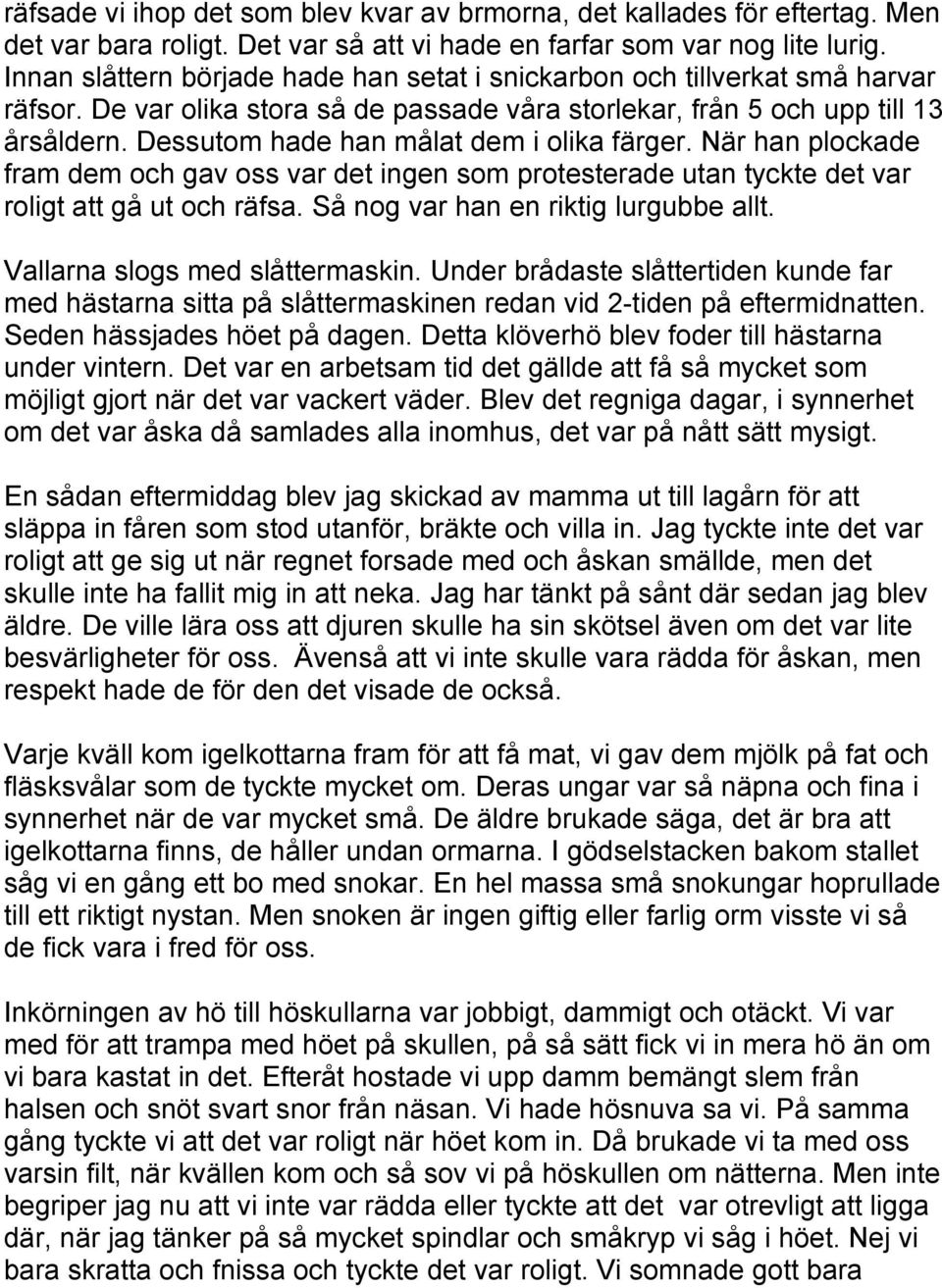 Dessutom hade han målat dem i olika färger. När han plockade fram dem och gav oss var det ingen som protesterade utan tyckte det var roligt att gå ut och räfsa. Så nog var han en riktig lurgubbe allt.