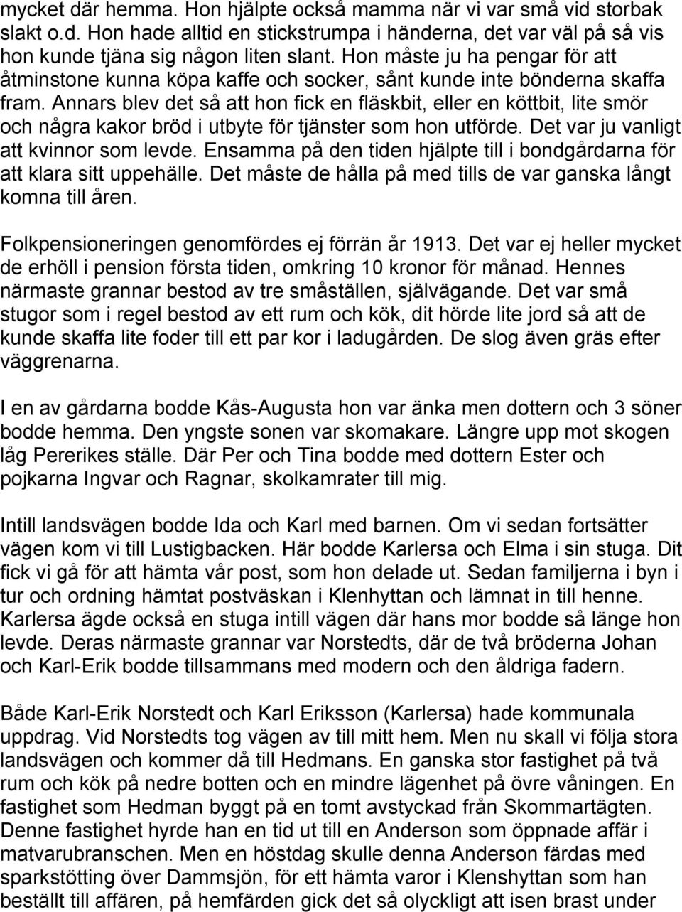 Annars blev det så att hon fick en fläskbit, eller en köttbit, lite smör och några kakor bröd i utbyte för tjänster som hon utförde. Det var ju vanligt att kvinnor som levde.