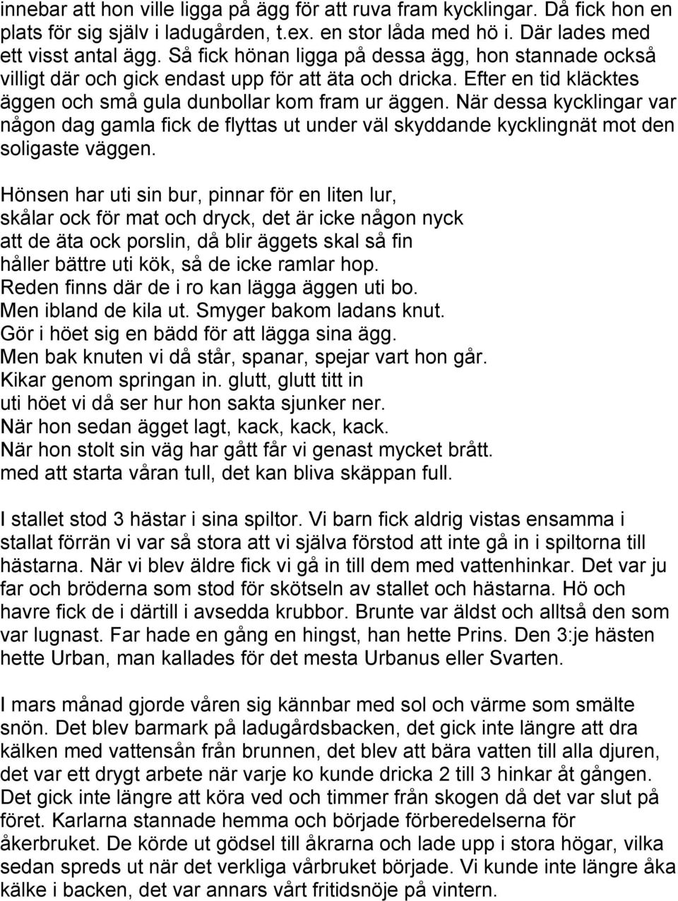 När dessa kycklingar var någon dag gamla fick de flyttas ut under väl skyddande kycklingnät mot den soligaste väggen.