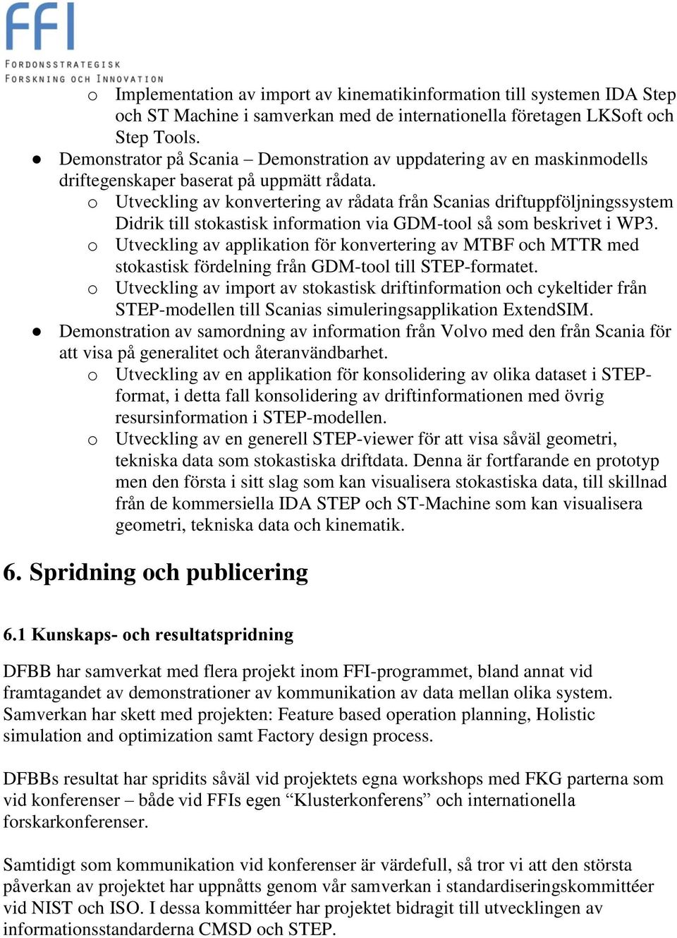 o Utveckling av konvertering av rådata från Scanias driftuppföljningssystem Didrik till stokastisk information via GDM-tool så som beskrivet i WP3.