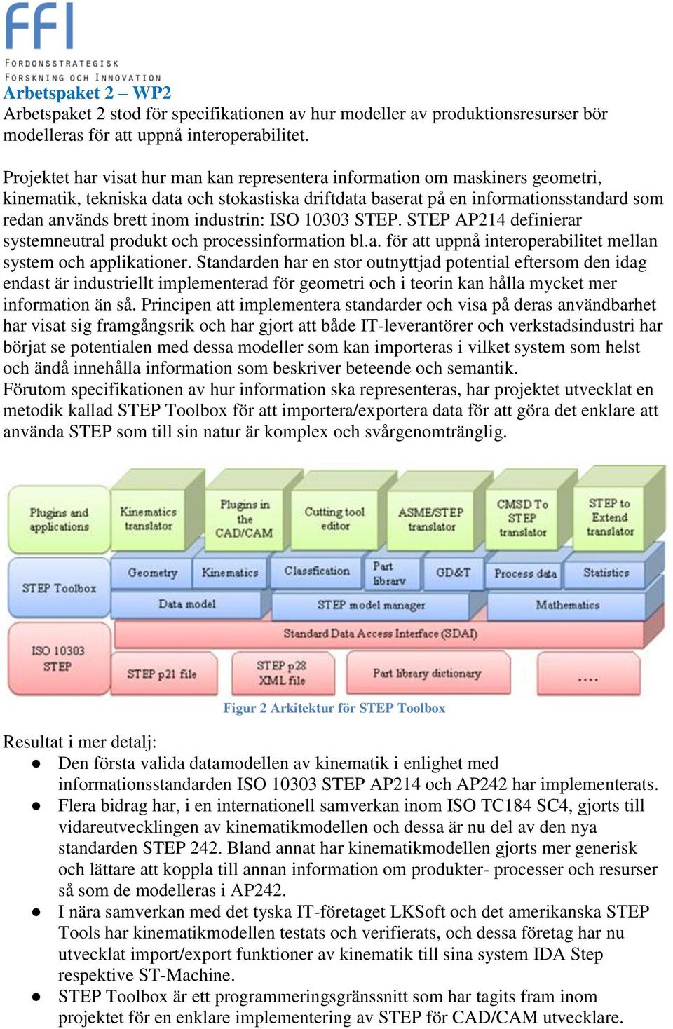 industrin: ISO 10303 STEP. STEP AP214 definierar systemneutral produkt och processinformation bl.a. för att uppnå interoperabilitet mellan system och applikationer.