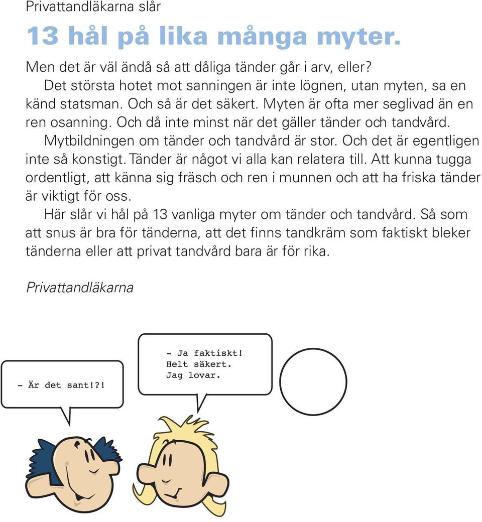 Och det är egentligen inte så konstigt. Tänder är något vi alla kan relatera till.