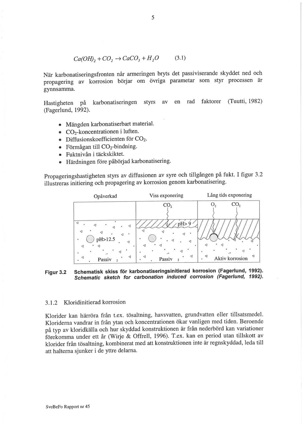 . Diffusionskoefficienten för CO2. o Förmågan till CO2-bindning. o Fuktnivån i tackskiktet.