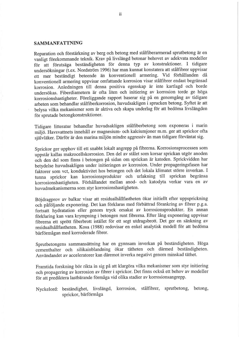 Nordström 1996) har man kunnat konstatera att stålfibrer uppvisar ett mer beständigt beteende än konventionell armering.