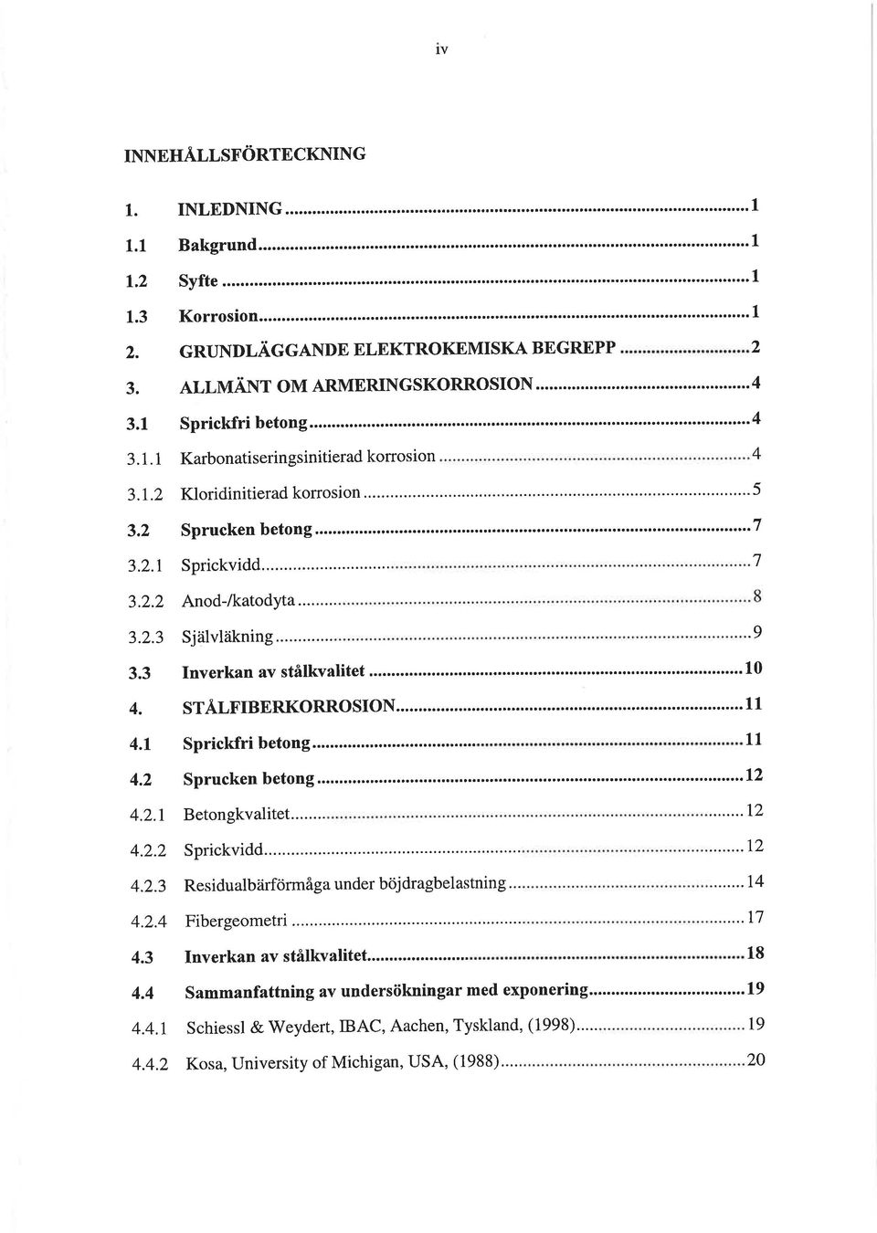 .. Sprickfri betong... Betongkvalitet... Sprickvidd Residualb ärförmåga under böj dragbel astnin g... Fibergeometri... 11 11...12...12...14...17 4.3 4.4 4.4.t 4.4.2 Inverkan av stålkvalitet.