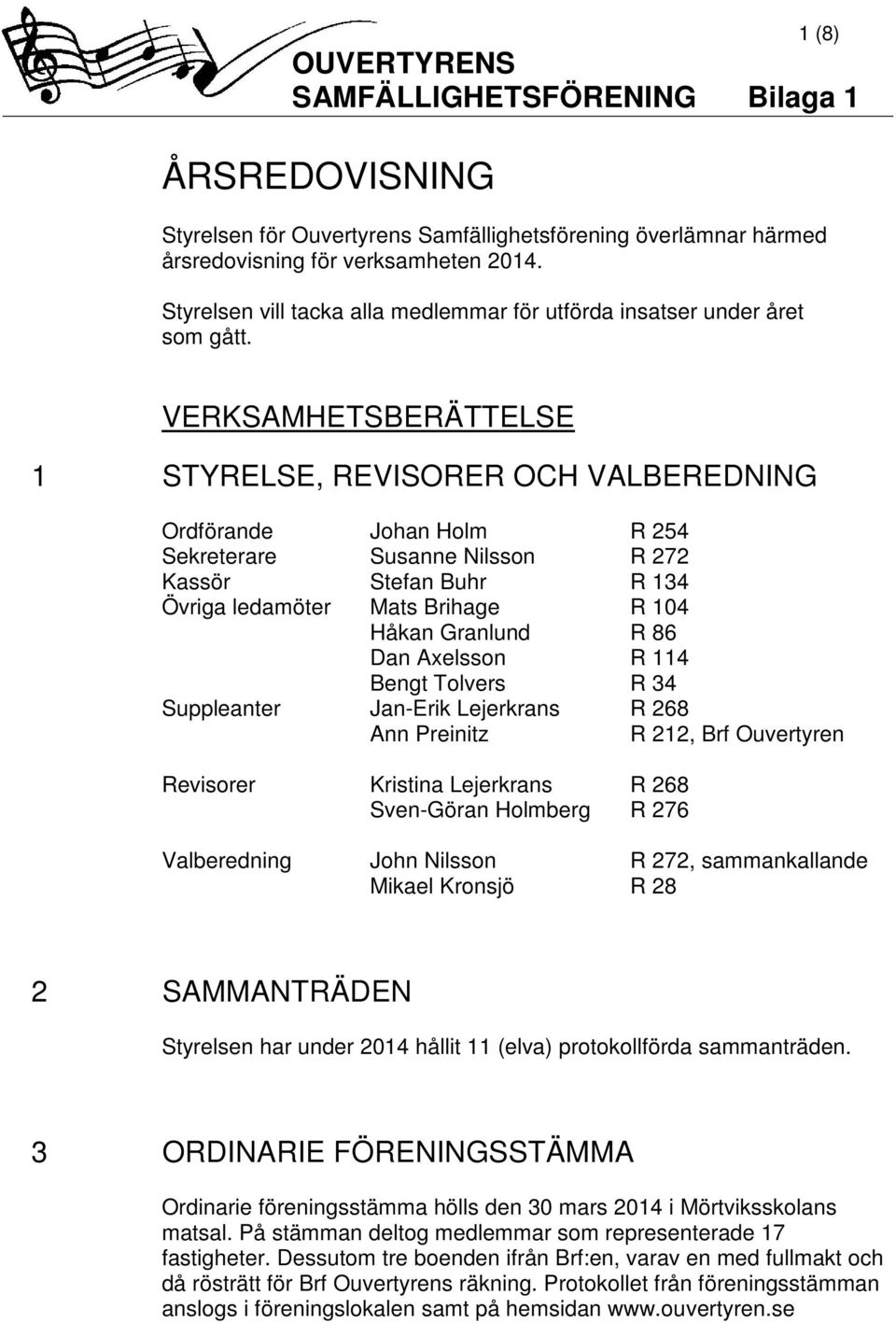 VERKSAMHETSBERÄTTELSE 1 STYRELSE, REVISORER OCH VALBEREDNING Ordförande Johan Holm R 254 Sekreterare Susanne Nilsson R 272 Kassör Stefan Buhr R 134 Övriga ledamöter Mats Brihage R 104 Håkan Granlund