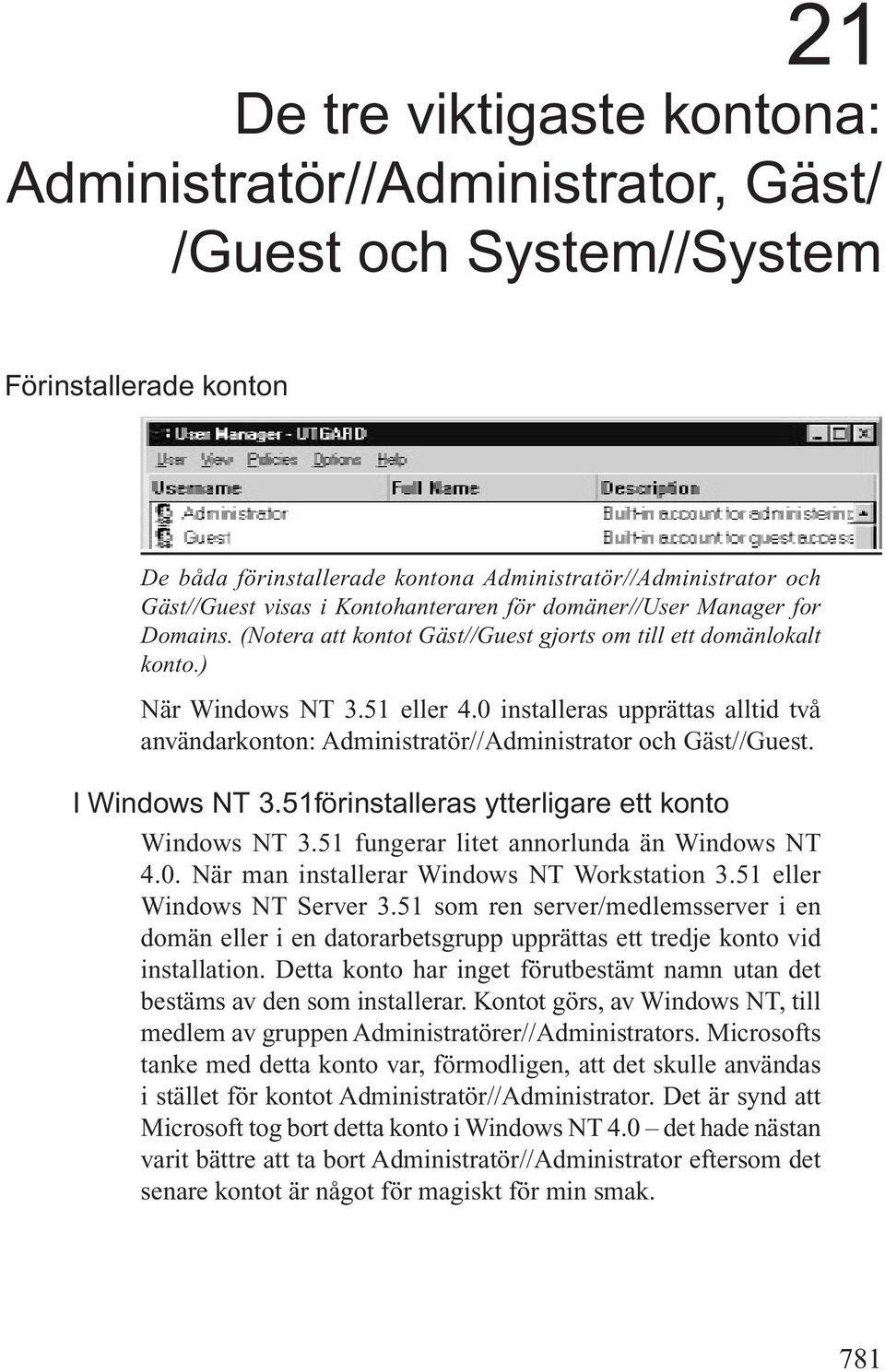 0 installeras upprättas alltid två användarkonton: Administratör//Administrator och Gäst//Guest. I Windows NT 3.51förinstalleras ytterligare ett konto Windows NT 3.