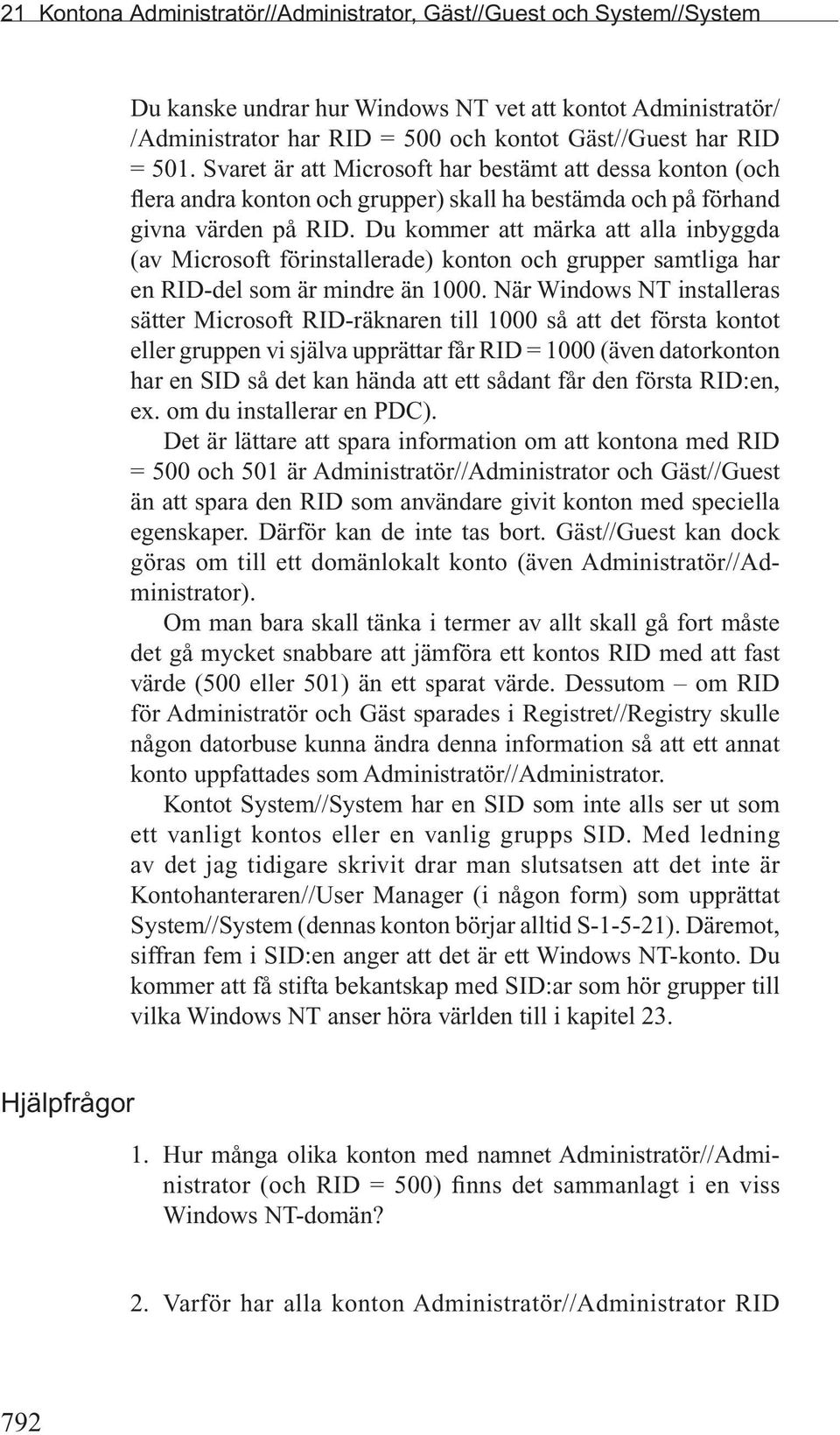 Du kommer att märka att alla inbyggda (av Microsoft förinstallerade) konton och grupper samtliga har en RID-del som är mindre än 1000.