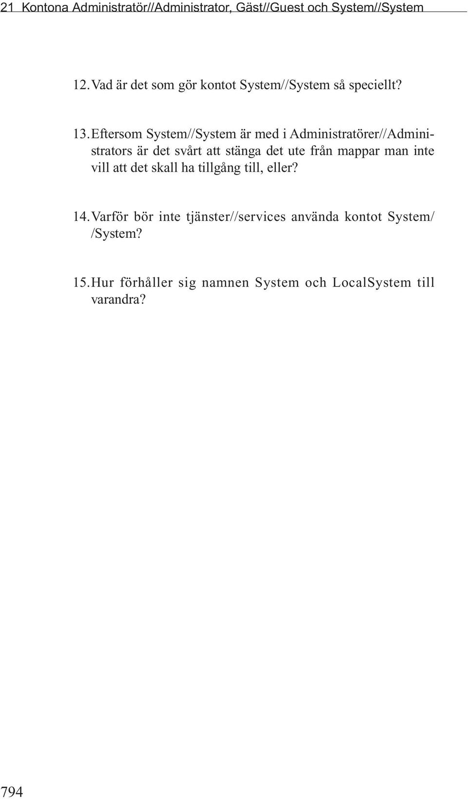 Eftersom System//System är med i Administratörer//Administrators är det svårt att stänga det ute från mappar