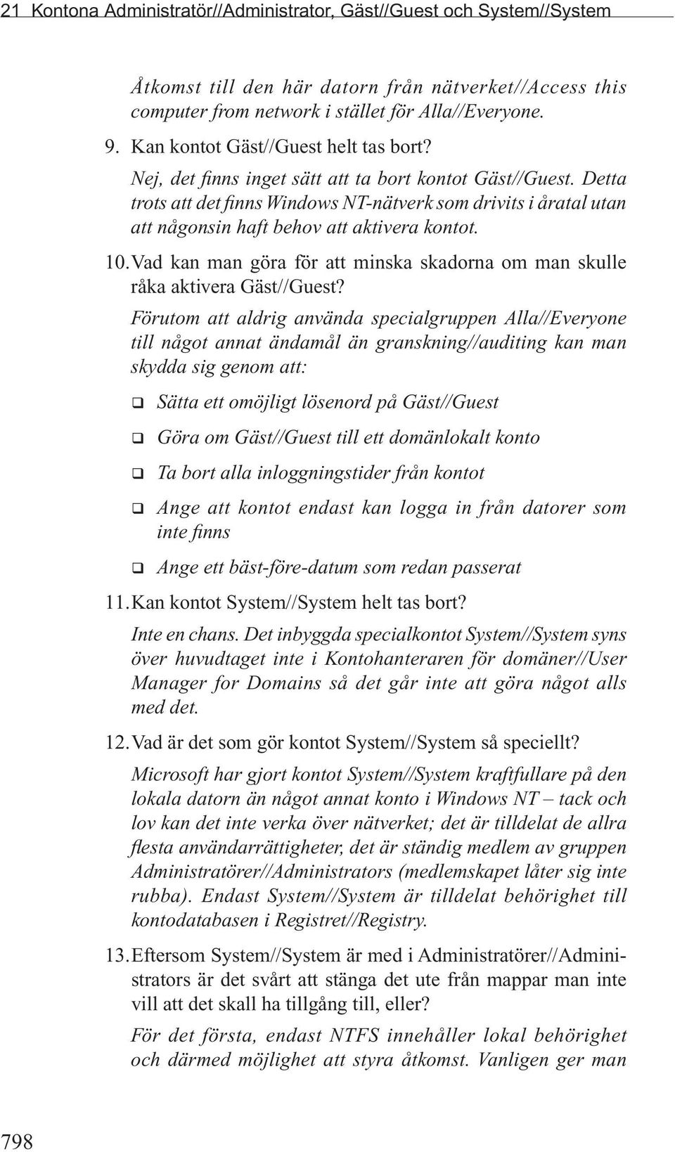 Detta trots att det finns Windows NT-nätverk som drivits i åratal utan att någonsin haft behov att aktivera kontot. 10.Vad kan man göra för att minska skadorna om man skulle råka aktivera Gäst//Guest?