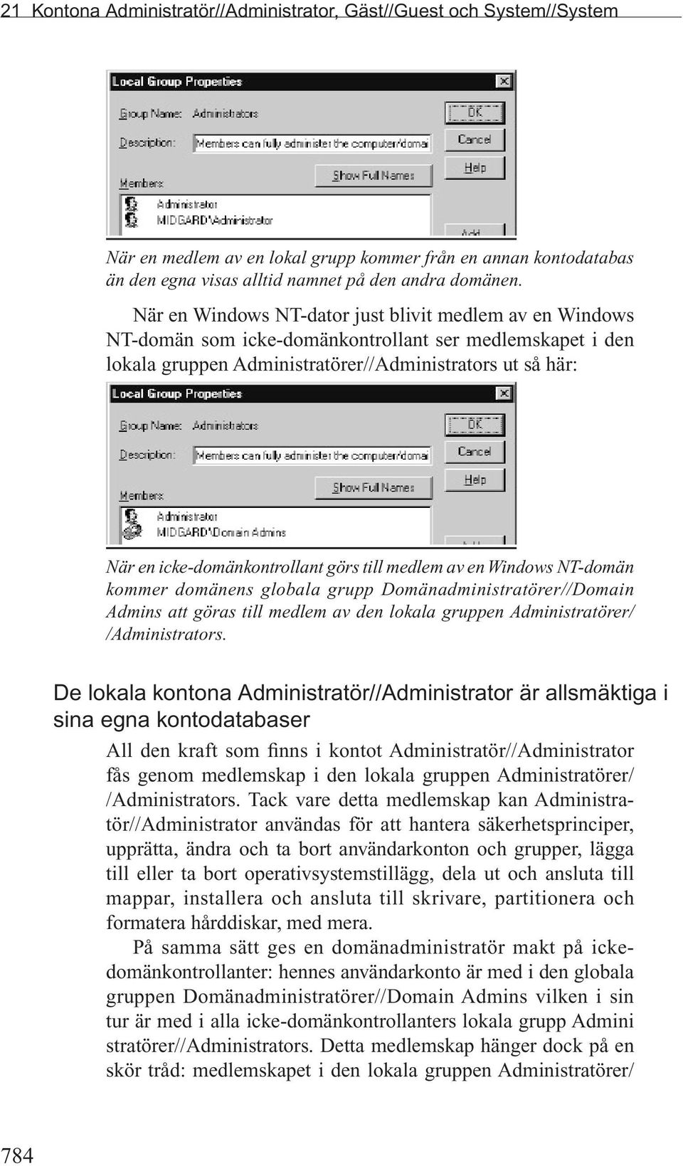 icke-domänkontrollant görs till medlem av en Windows NT-domän kommer domänens globala grupp Domänadministratörer//Domain Admins att göras till medlem av den lokala gruppen Administratörer/
