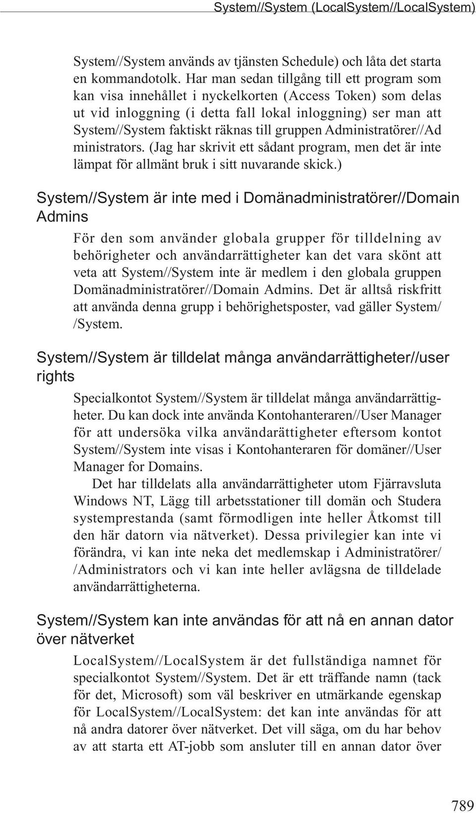 till gruppen Administratörer//Ad ministrators. (Jag har skrivit ett sådant program, men det är inte lämpat för allmänt bruk i sitt nuvarande skick.