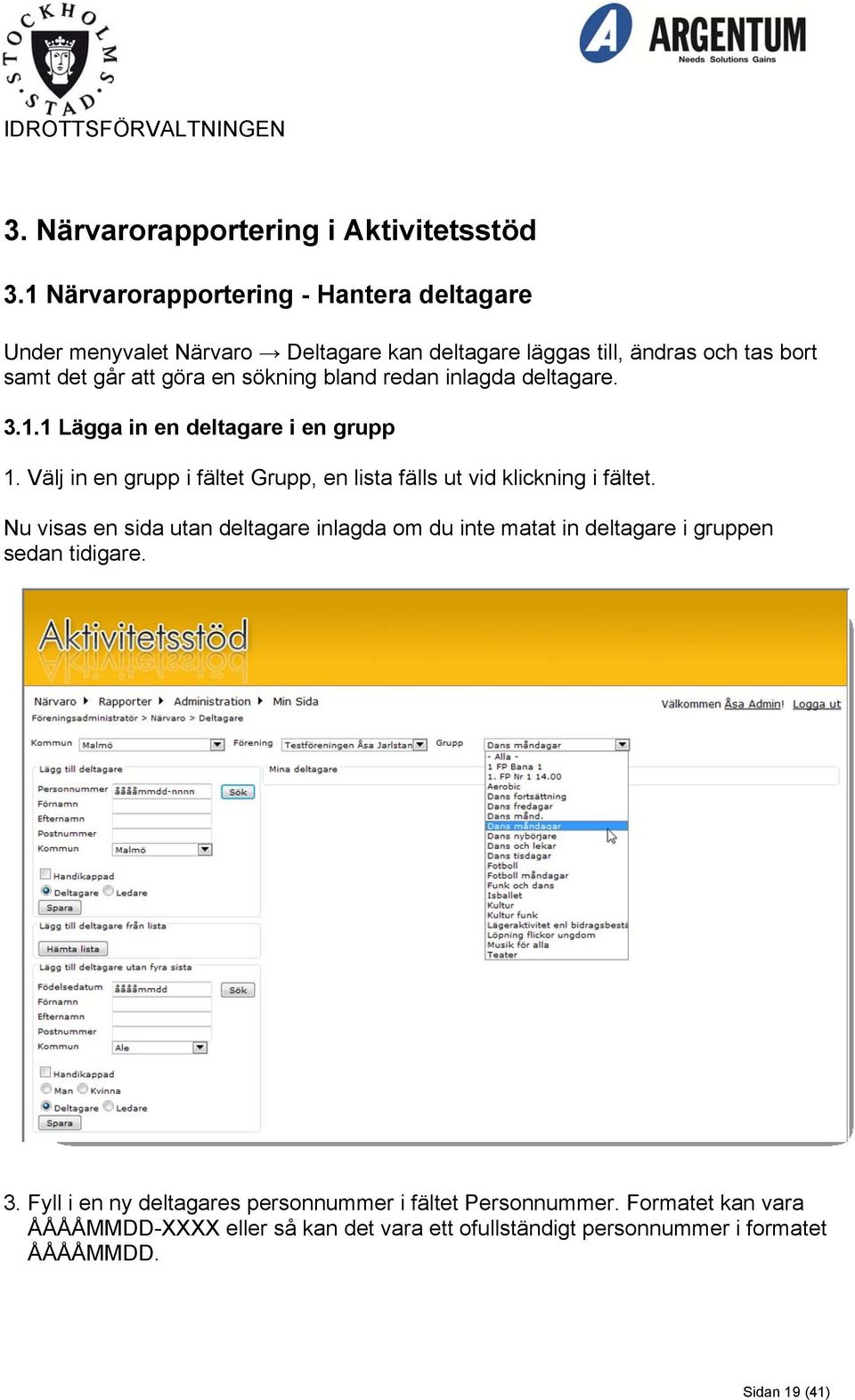 bland redan inlagda deltagare. 3.1.1 Lägga in en deltagare i en grupp 1. Välj in en grupp i fältet Grupp, en lista fälls ut vid klickning i fältet.