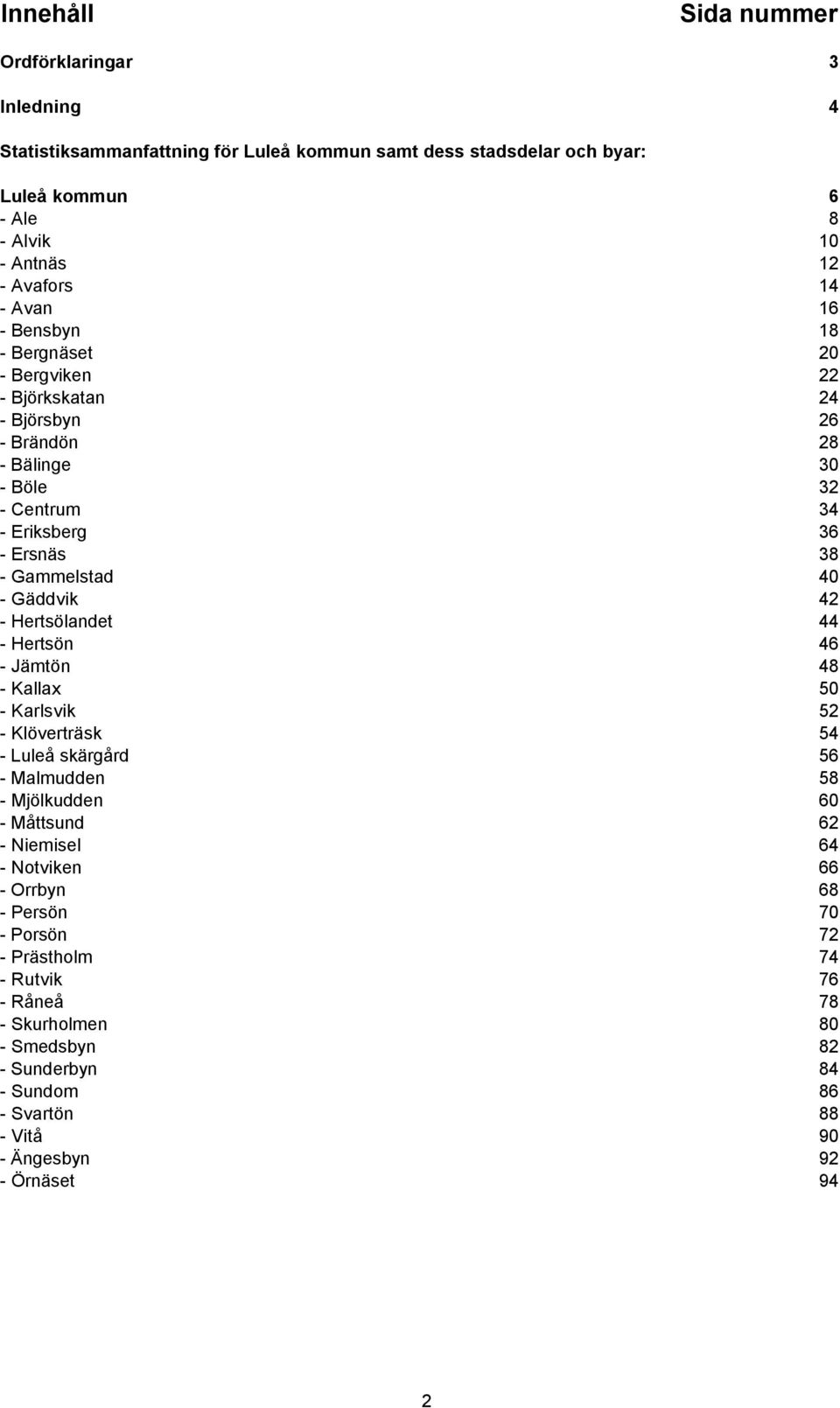 Gäddvik 42 - Hertsölandet 44 - Hertsön 46 - Jämtön 48 - Kallax 50 - Karlsvik 52 - Klöverträsk 54 - Luleå skärgård 56 - Malmudden 58 - Mjölkudden 60 - Måttsund 62 - Niemisel 64 -