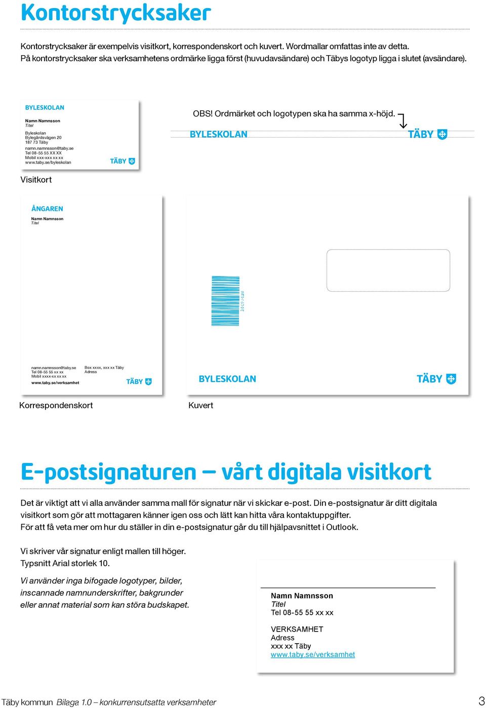 namnsson@taby.se Tel 08-55 55 XX XX Mobil xxx-xxx xx xx www.taby.se/byleskolan OBS! Ordmärket och logotypen ska ha samma x-höjd. byleskolan Visitkort ångaren Namn Namnsson Titel namn.namnsson@taby.se Tel 08-55 55 xx xx Mobil xxxx-xx xx xx www.