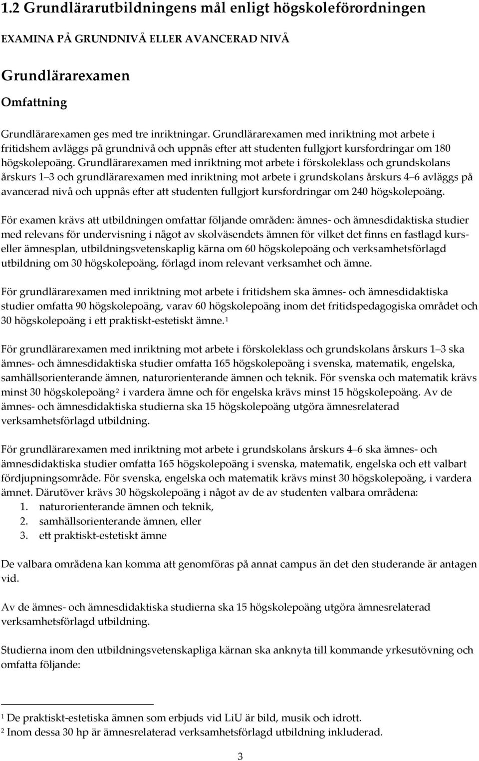 Grundlärarexamen med inriktning mot arbete i förskoleklass och grundskolans årskurs 1 3 och grundlärarexamen med inriktning mot arbete i grundskolans årskurs 4 6 avläggs på avancerad nivå och uppnås