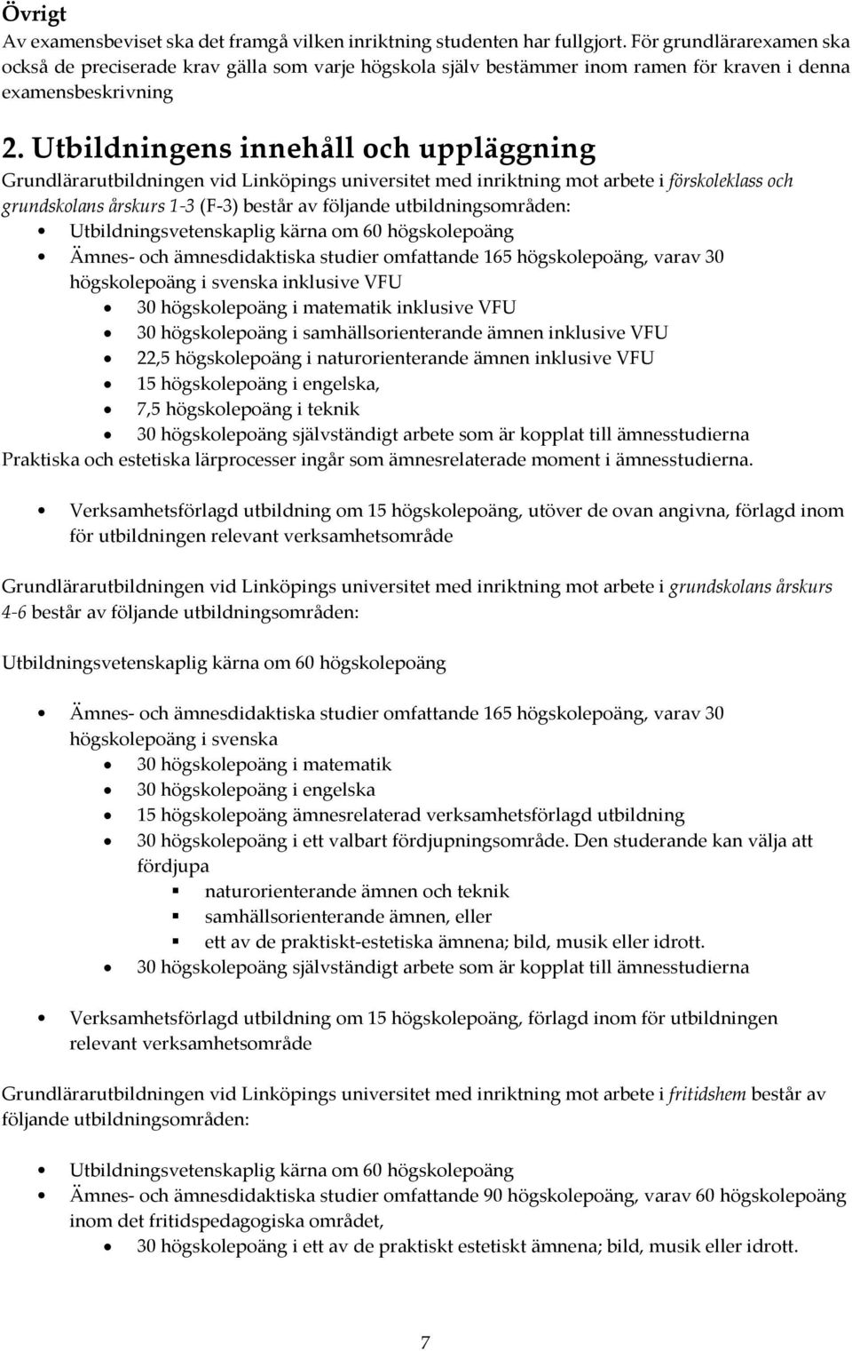 Utbildningens innehåll och uppläggning Grundlärarutbildningen vid Linköpings universitet med inriktning mot arbete i förskoleklass och grundskolans årskurs 1-3 (F-3) består av följande