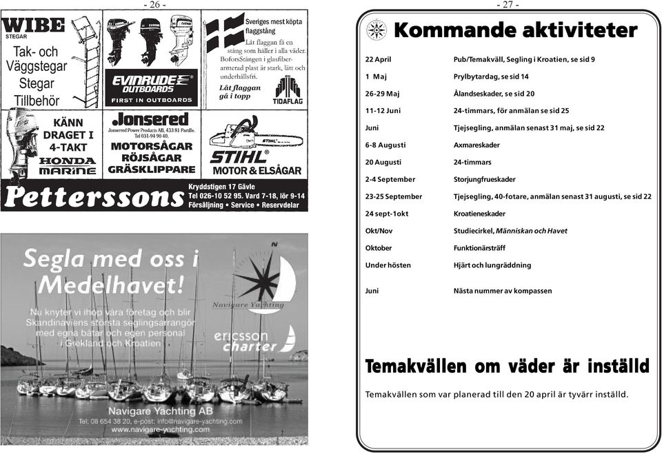 23-25 September Tjejsegling, 40-fotare, anmälan senast 31 augusti, se sid 22 24 sept-1okt Kroatieneskader Okt/Nov Oktober Under hösten Studiecirkel, Människan och