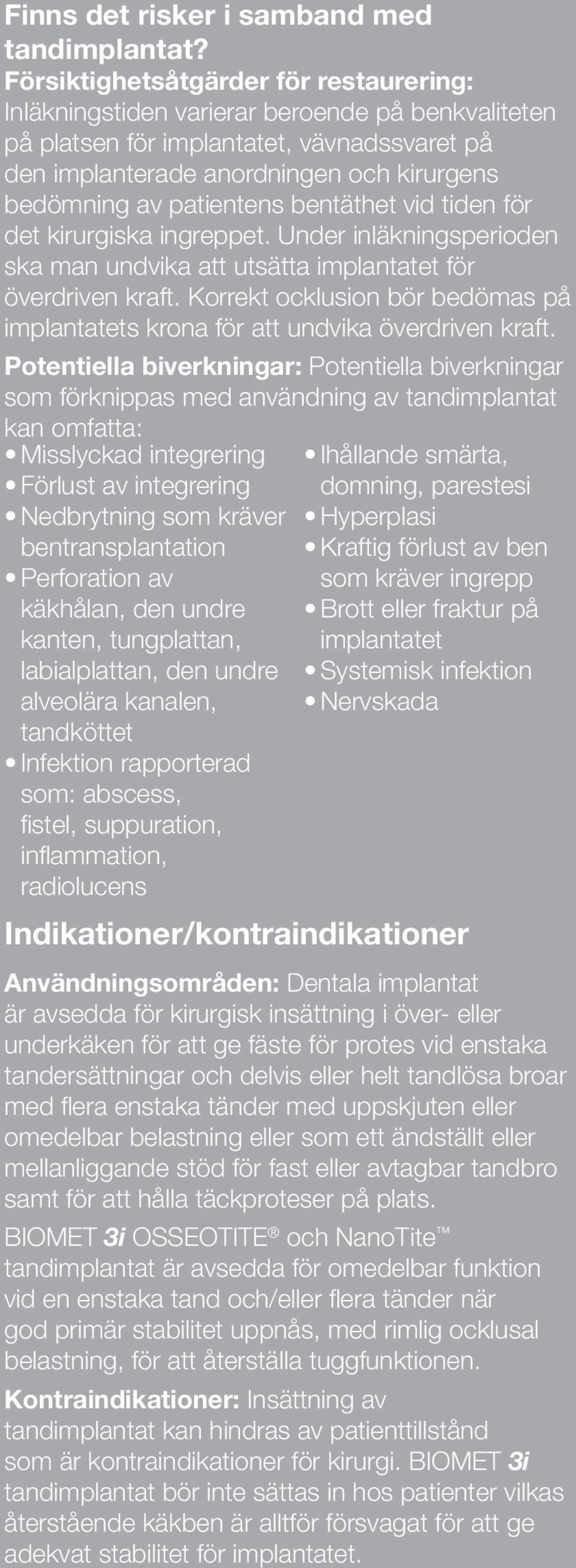 patientens bentäthet vid tiden för det kirurgiska ingreppet. Under inläkningsperioden ska man undvika att utsätta implantatet för överdriven kraft.