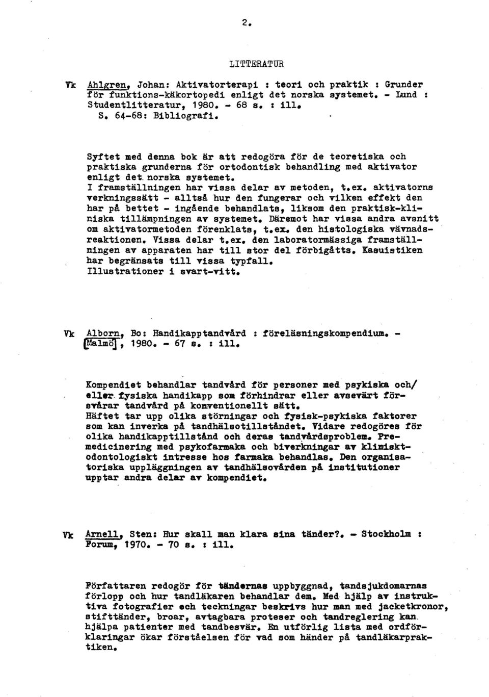 aktivatorns verkningssatt - allts! hur den f'ungerar och vilken ef'f'ekt den har p! bettet - ing!ende behandlats, liksom den praktisk-kliniska tillampningen av systemet.