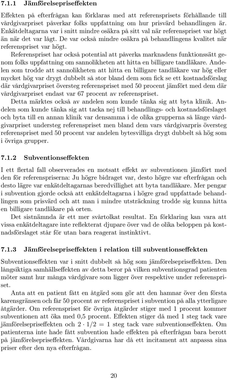 Referenspriset har också potential att påverka marknadens funktionssätt genom folks uppfattning om sannolikheten att hitta en billigare tandläkare.