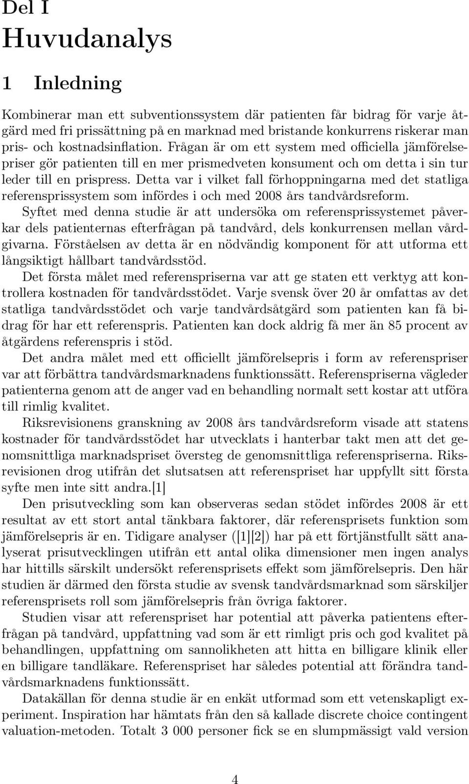 Detta var i vilket fall förhoppningarna med det statliga referensprissystem som infördes i och med 2008 års tandvårdsreform.