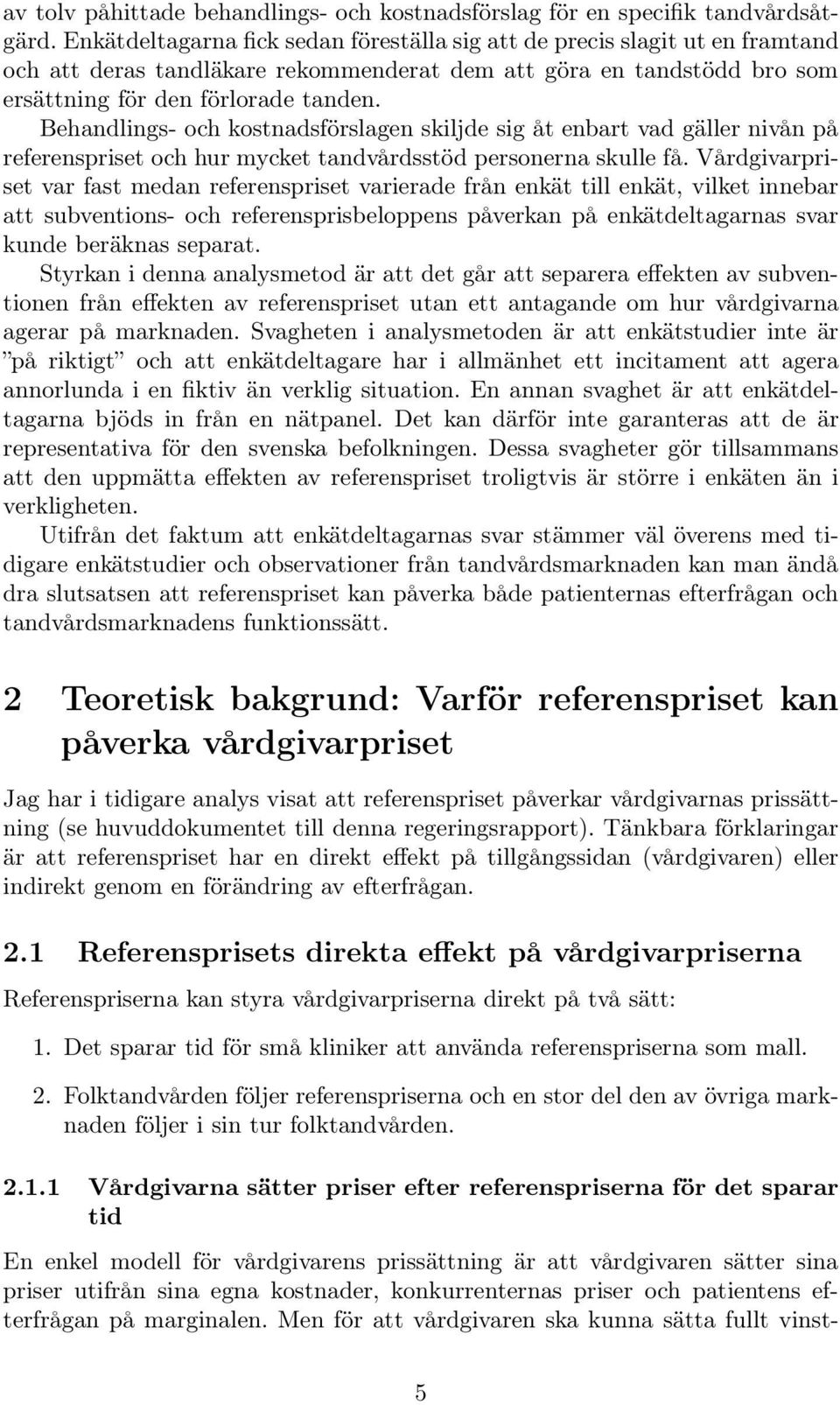 Behandlings- och kostnadsförslagen skiljde sig åt enbart vad gäller nivån på referenspriset och hur mycket tandvårdsstöd personerna skulle få.