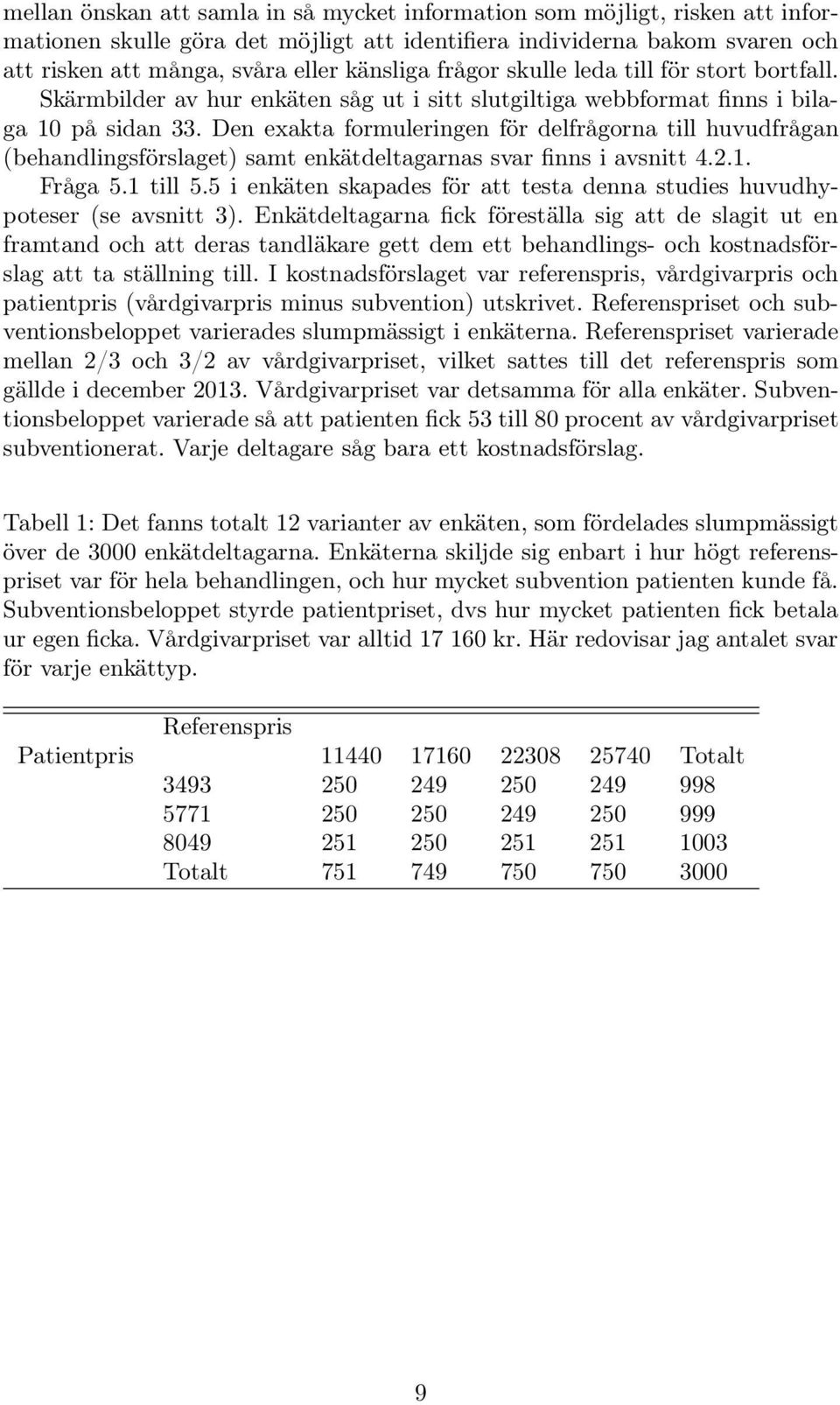 Den exakta formuleringen för delfrågorna till huvudfrågan (behandlingsförslaget) samt enkätdeltagarnas svar finns i avsnitt 4.2.1. Fråga 5.1 till 5.