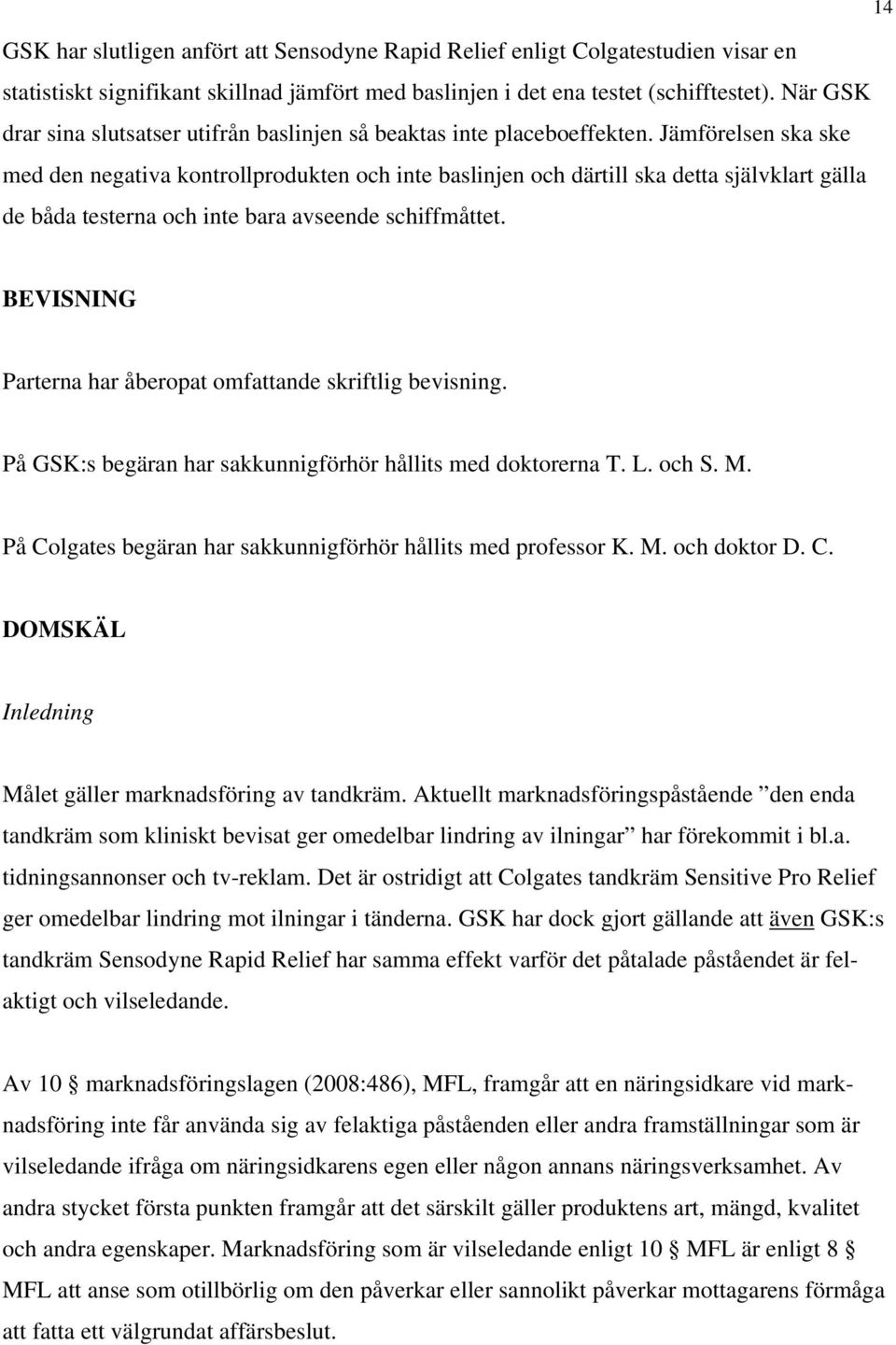 Jämförelsen ska ske med den negativa kontrollprodukten och inte baslinjen och därtill ska detta självklart gälla de båda testerna och inte bara avseende schiffmåttet.