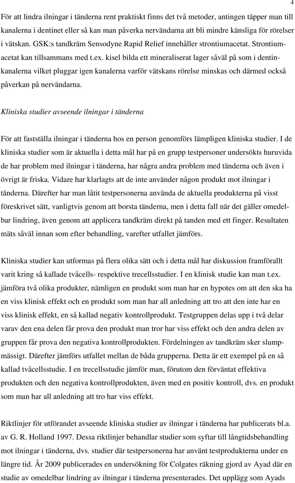 kisel bilda ett mineraliserat lager såväl på som i dentinkanalerna vilket pluggar igen kanalerna varför vätskans rörelse minskas och därmed också påverkan på nervändarna.