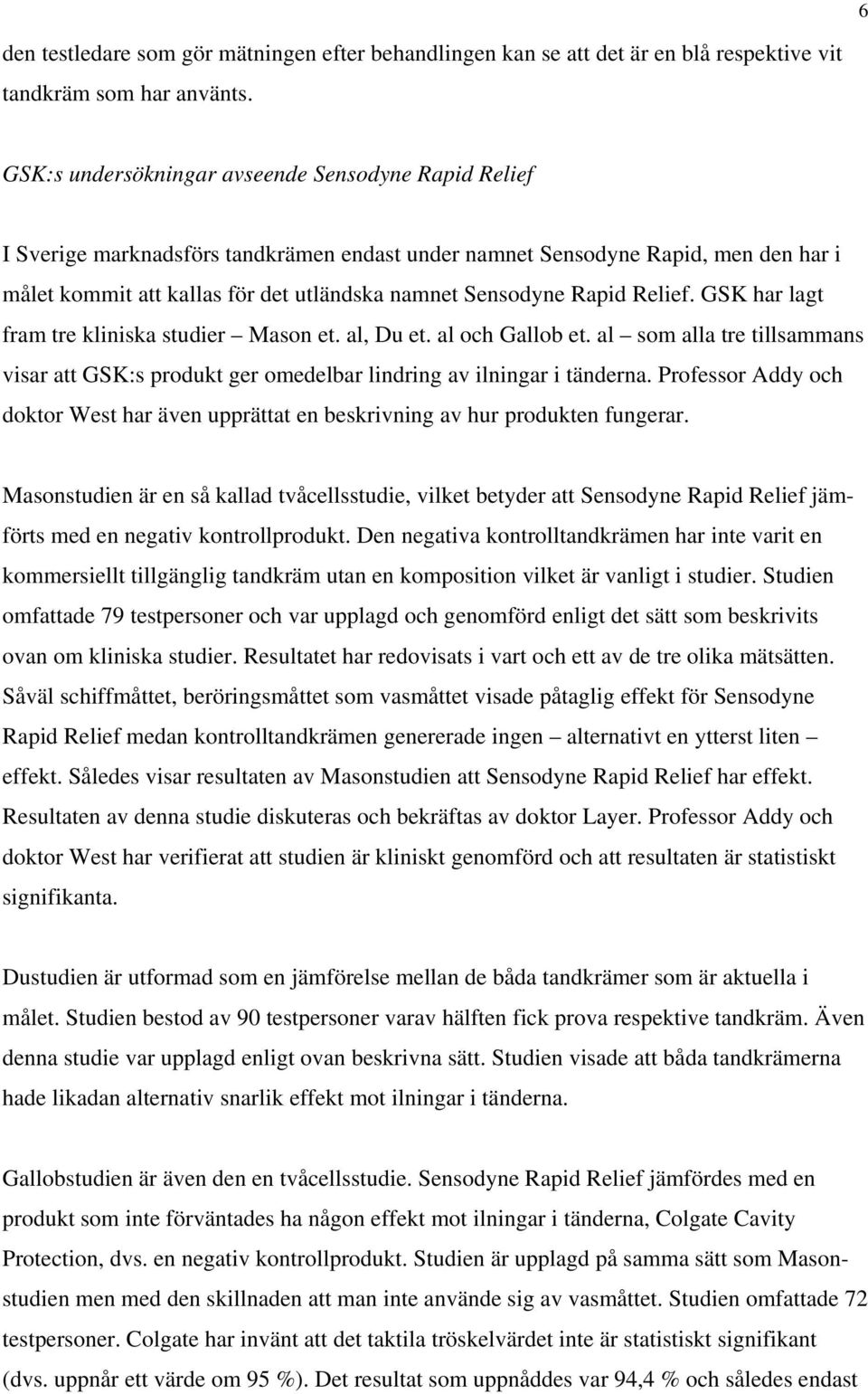 Rapid Relief. GSK har lagt fram tre kliniska studier Mason et. al, Du et. al och Gallob et. al som alla tre tillsammans visar att GSK:s produkt ger omedelbar lindring av ilningar i tänderna.