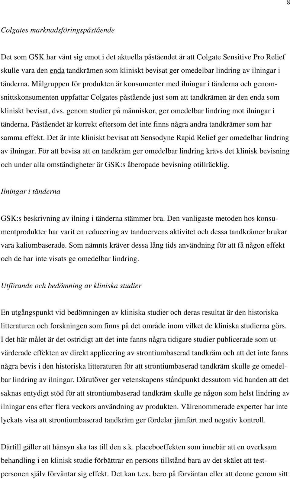 Målgruppen för produkten är konsumenter med ilningar i tänderna och genomsnittskonsumenten uppfattar Colgates påstående just som att tandkrämen är den enda som kliniskt bevisat, dvs.