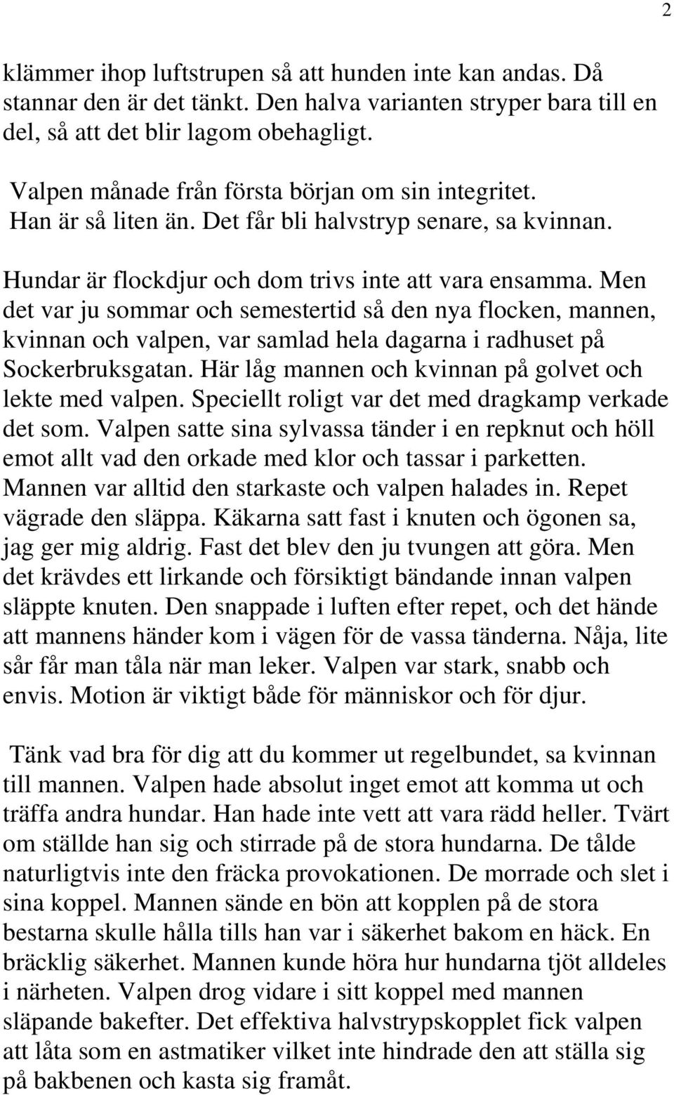 Men det var ju sommar och semestertid så den nya flocken, mannen, kvinnan och valpen, var samlad hela dagarna i radhuset på Sockerbruksgatan. Här låg mannen och kvinnan på golvet och lekte med valpen.