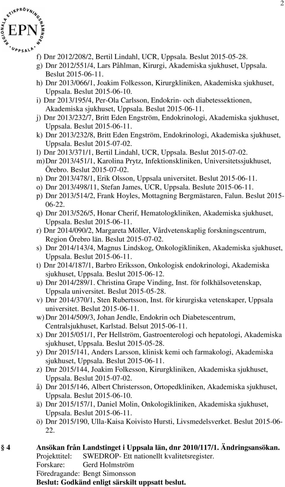 i) Dnr 2013/195/4, Per-Ola Carlsson, Endokrin- och diabetessektionen, Akademiska sjukhuset, j) Dnr 2013/232/7, Britt Eden Engström, Endokrinologi, Akademiska sjukhuset, k) Dnr 2013/232/8, Britt Eden