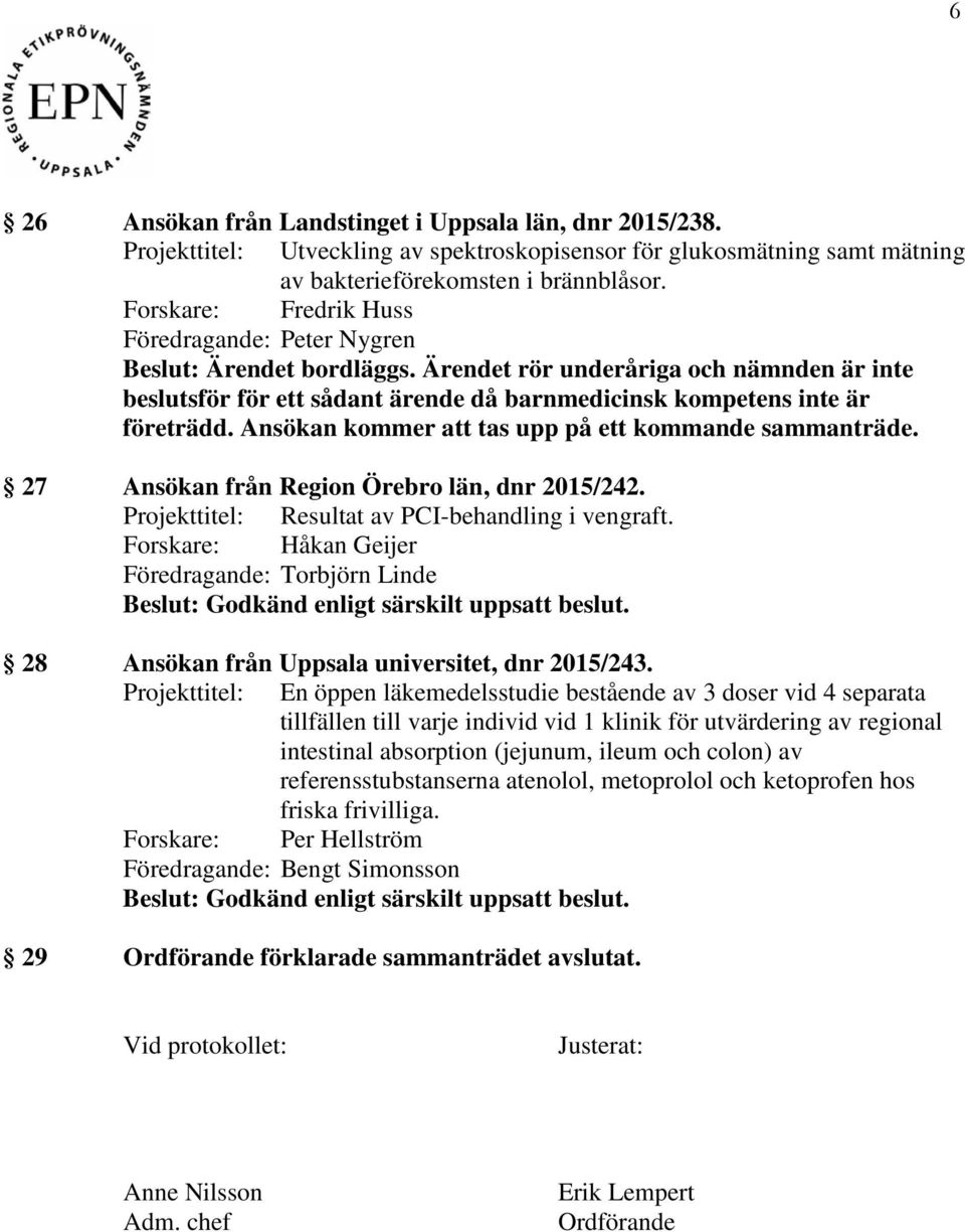 Ansökan kommer att tas upp på ett kommande sammanträde. 27 Ansökan från Region Örebro län, dnr 2015/242. Projekttitel: Resultat av PCI-behandling i vengraft.