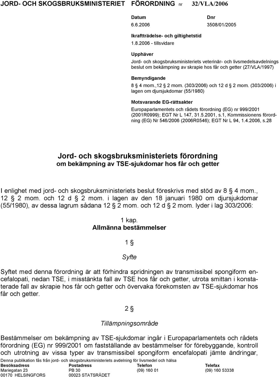 2006 - tillsvidare Upphäver Jord- och skogsbruksministeriets veterinär- och livsmedelsavdelnings beslut om bekämpning av skrapie hos får och getter (27/VLA/1997) Bemyndigande 8 4 mom.,12 2 mom.