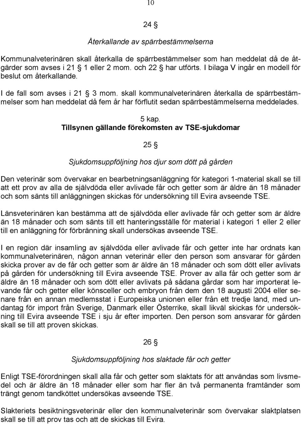 skall kommunalveterinären återkalla de spärrbestämmelser som han meddelat då fem år har förflutit sedan spärrbestämmelserna meddelades. 5 kap.