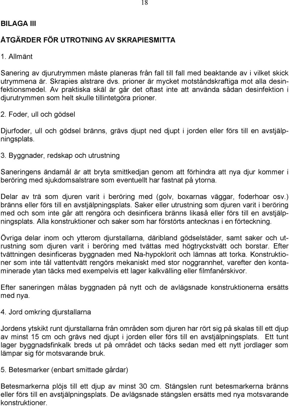 Foder, ull och gödsel Djurfoder, ull och gödsel bränns, grävs djupt ned djupt i jorden eller förs till en avstjälpningsplats. 3.