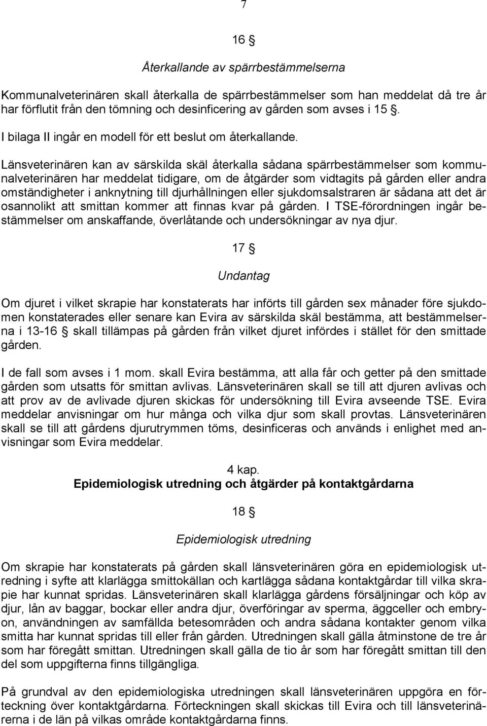 Länsveterinären kan av särskilda skäl återkalla sådana spärrbestämmelser som kommunalveterinären har meddelat tidigare, om de åtgärder som vidtagits på gården eller andra omständigheter i anknytning