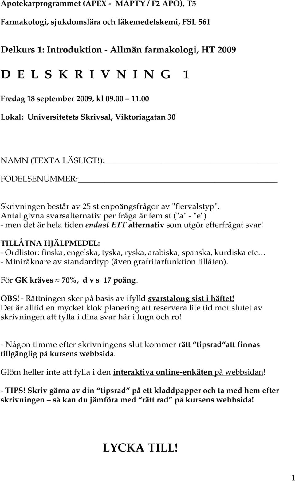 Antal givna svarsalternativ per fråga är fem st ("a" - "e") - men det är hela tiden endast ETT alternativ som utgör efterfrågat svar!