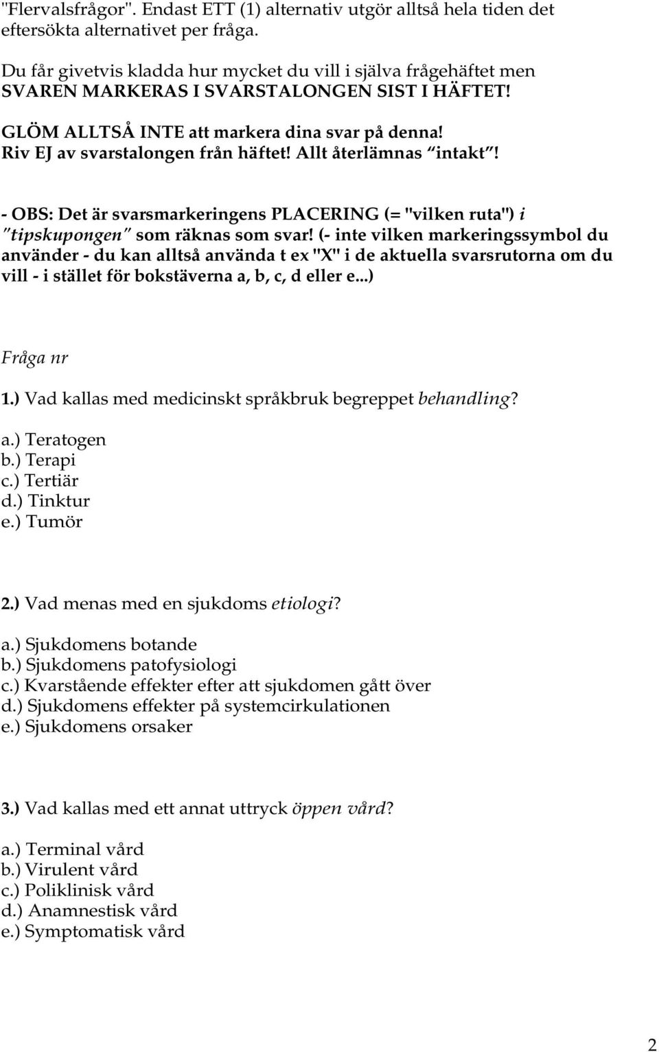 Allt återlämnas intakt! - OBS: Det är svarsmarkeringens PLACERING (= "vilken ruta") i "tipskupongen" som räknas som svar!