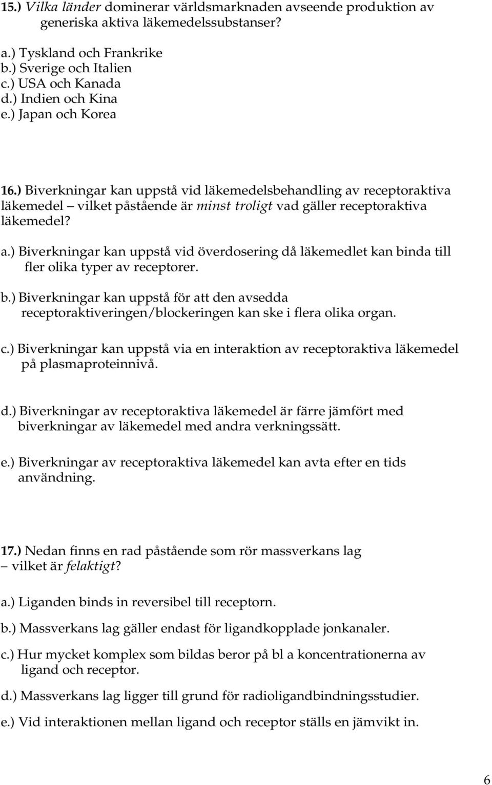 b.) Biverkningar kan uppstå för att den avsedda receptoraktiveringen/blockeringen kan ske i flera olika organ. c.