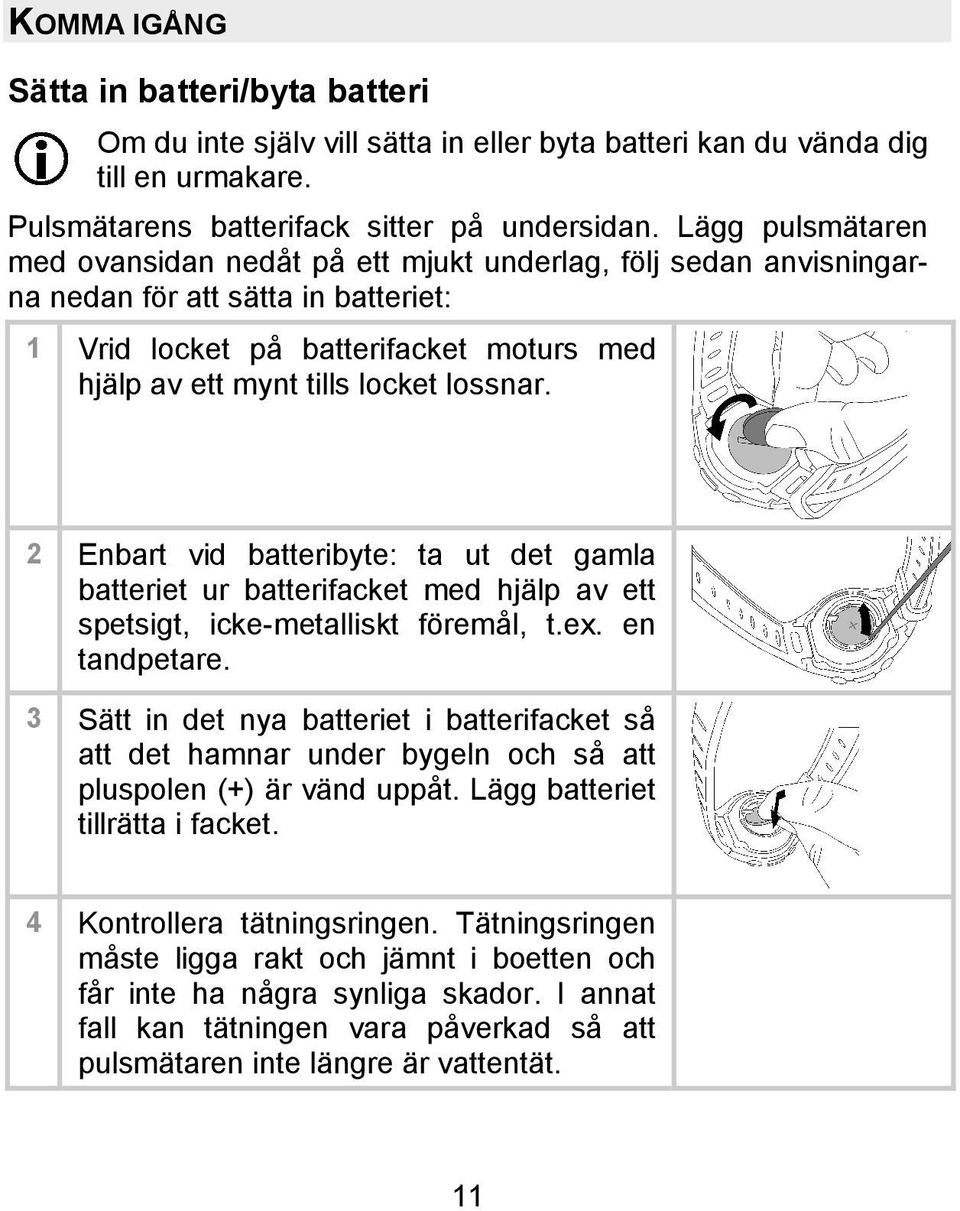 2 Enbart vid batteribyte: ta ut det gamla batteriet ur batterifacket med hjälp av ett spetsigt, icke-metalliskt föremål, t.ex. en tandpetare.