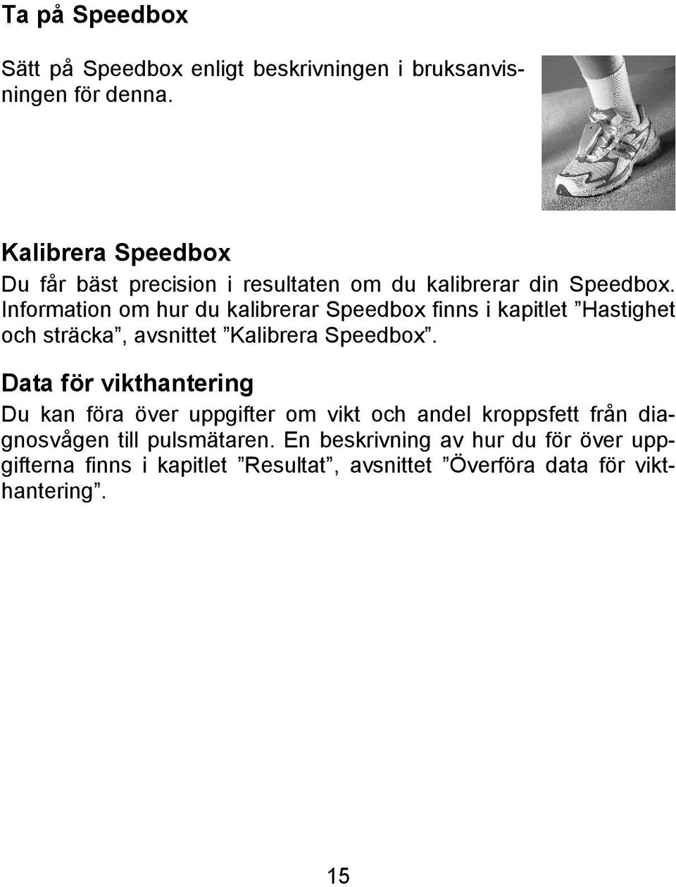 Information om hur du kalibrerar Speedbox finns i kapitlet Hastighet och sträcka, avsnittet Kalibrera Speedbox.