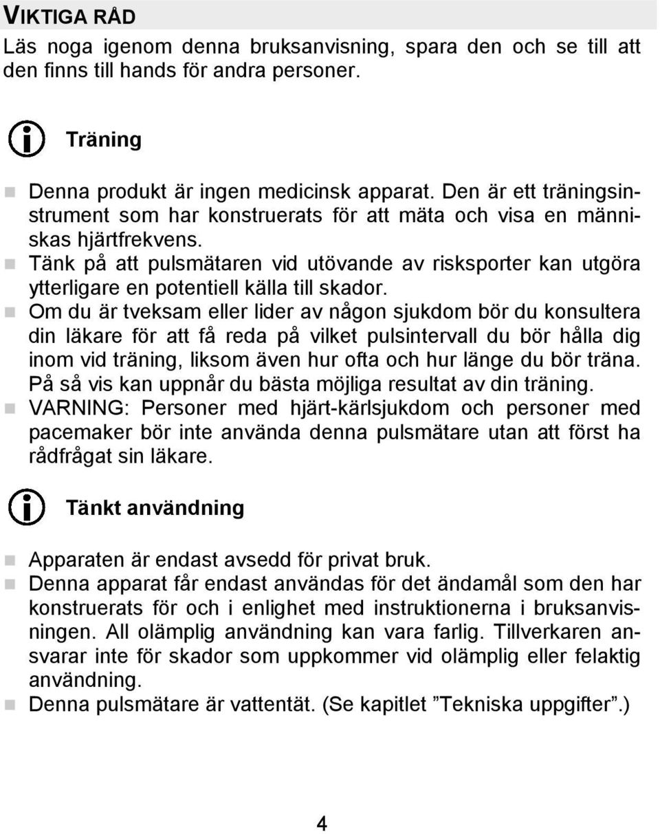 Tänk på att pulsmätaren vid utövande av risksporter kan utgöra ytterligare en potentiell källa till skador.