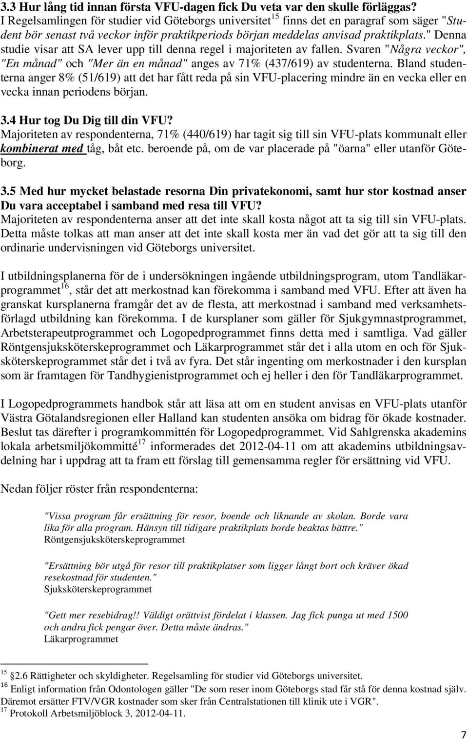 " Denna studie visar att SA lever upp till denna regel i majoriteten av fallen. Svaren "Några veckor", "En månad" och "Mer än en månad" anges av 71% (437/619) av studenterna.